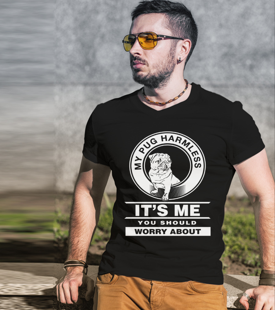 My Pug Harmless It's Me You Should Worry About Pug Life T-Shirt