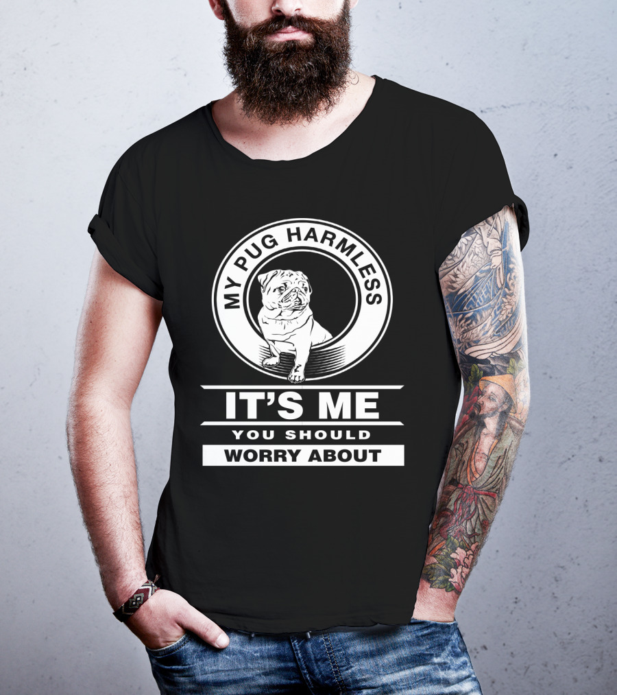 My Pug Harmless It's Me You Should Worry About Pug Life T-Shirt