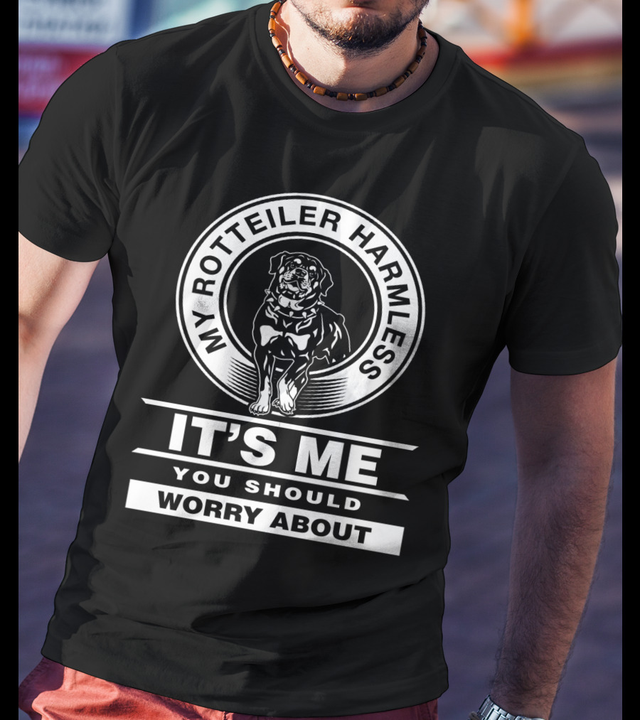 My Rottweiler Harmless It's Me You Should Worry About T-Shirt