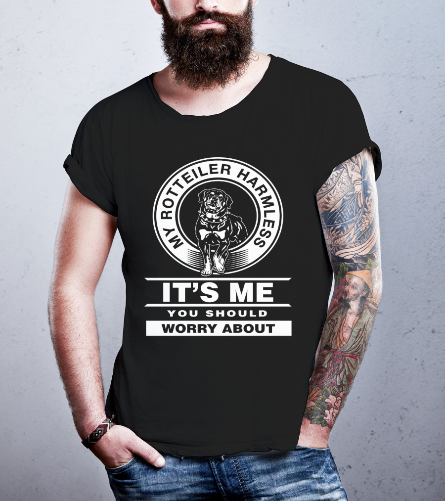 My Rottweiler Harmless It's Me You Should Worry About T-Shirt
