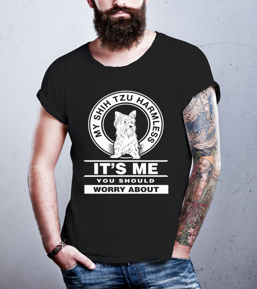 My Shih Tzu Harmless It's Me You Should Worry About Fun Pet Dog Humor T-Shirt