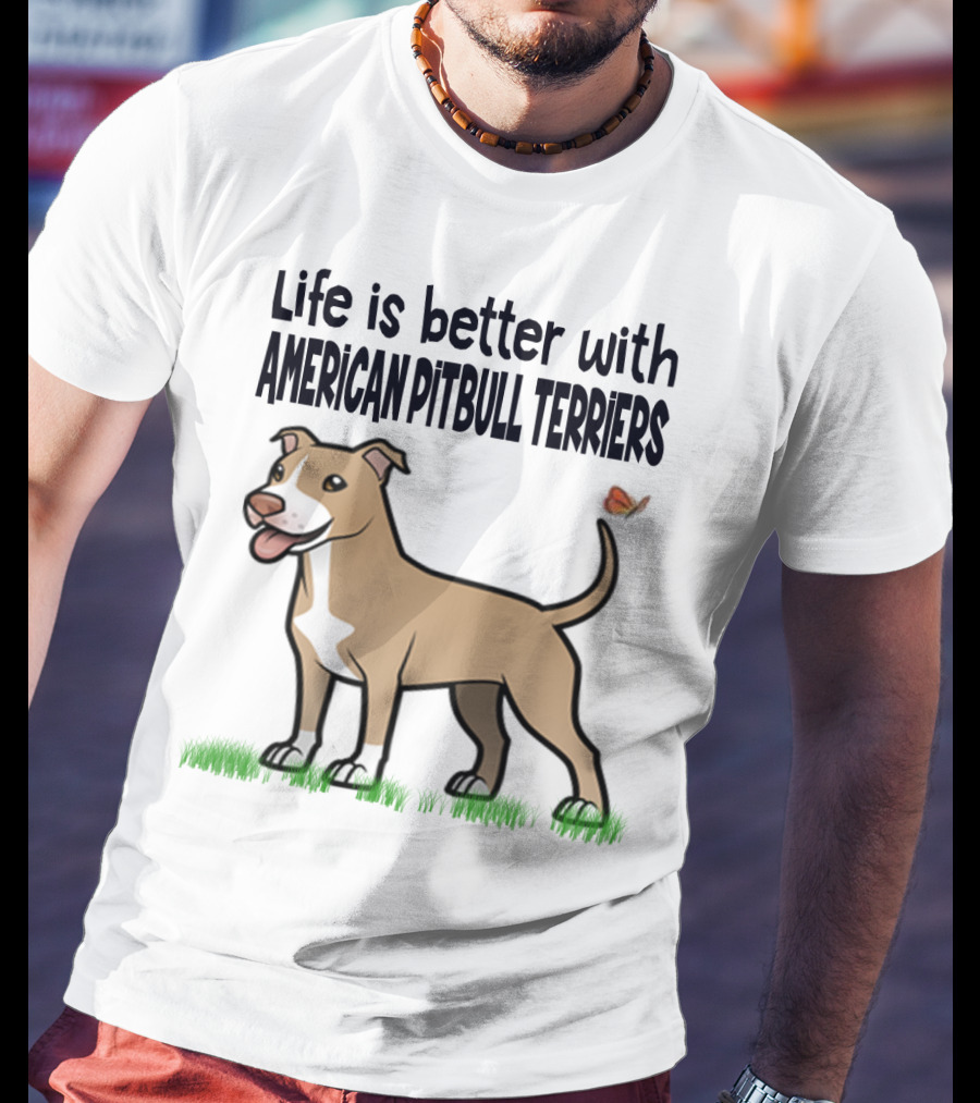 Life Is Better With American Pit Bull Terriers Amstaff Terrier Pit Bull T-Shirt