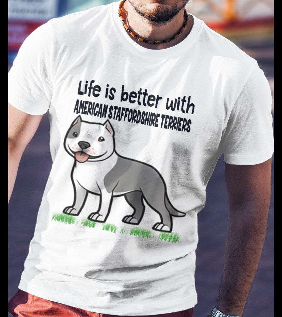 Life Is Better With American Staffordshire Terriers Amstaff Dog T-Shirt