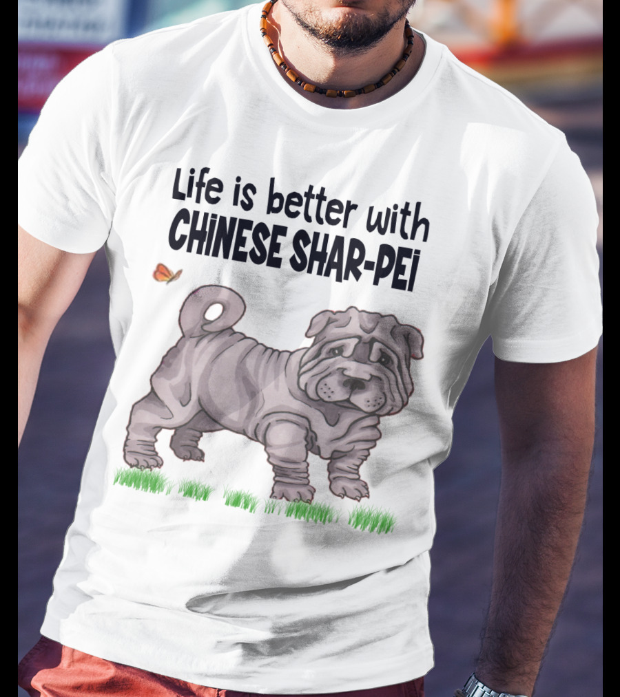 Life Is Better With Chinese Shar Pei T-Shirt
