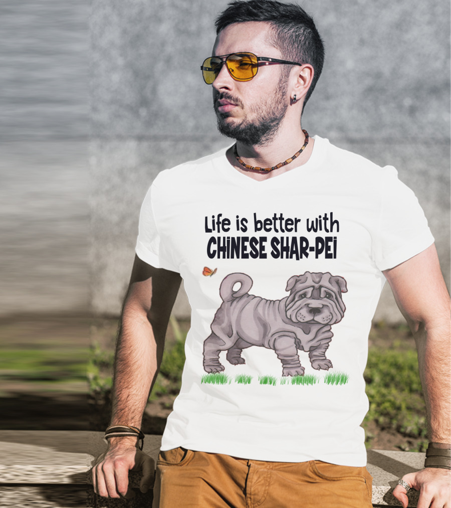 Life Is Better With Chinese Shar Pei T-Shirt