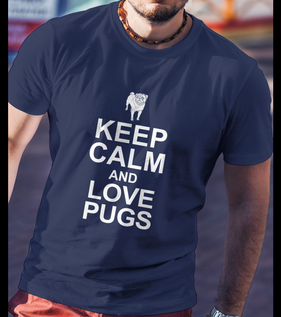 Keep Calm And Love Pugs With Adorable Pug T-Shirt