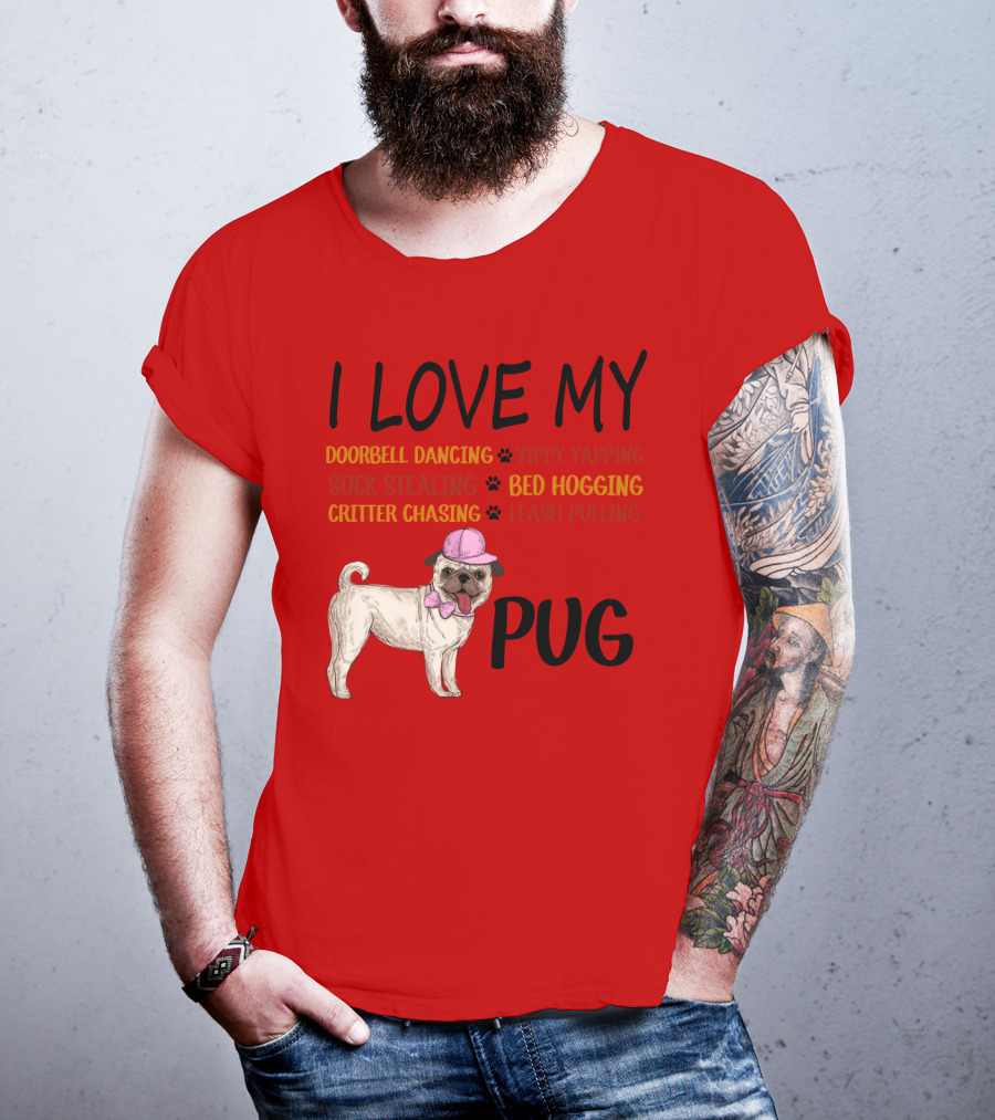I Love My Pug Doorbell Dancing Yippy Yapping Sock Stealing Bed Hogging Critter Chasing Leash Pulling T-Shirt