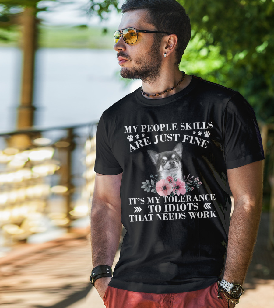 My People Skills Are Just Fine Chihuahua It's My Tolerance To Idiots That Needs Work T-Shirt