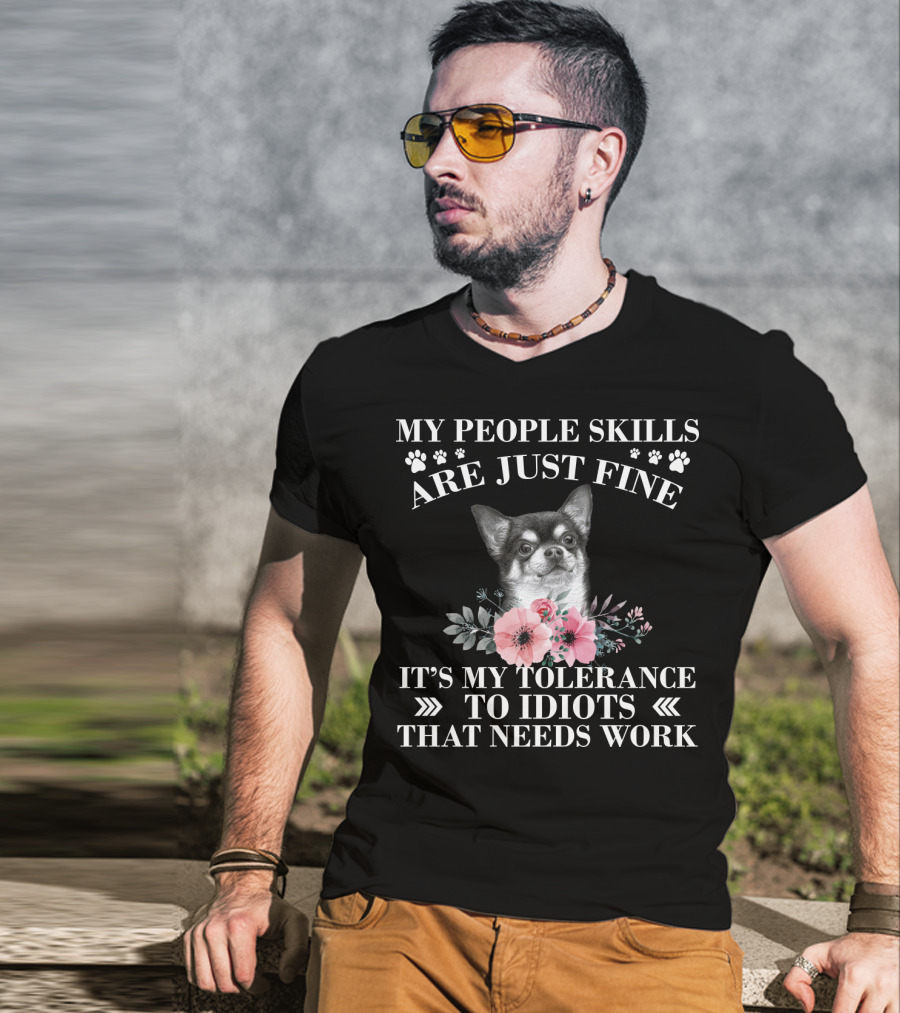My People Skills Are Just Fine Chihuahua It's My Tolerance To Idiots That Needs Work T-Shirt