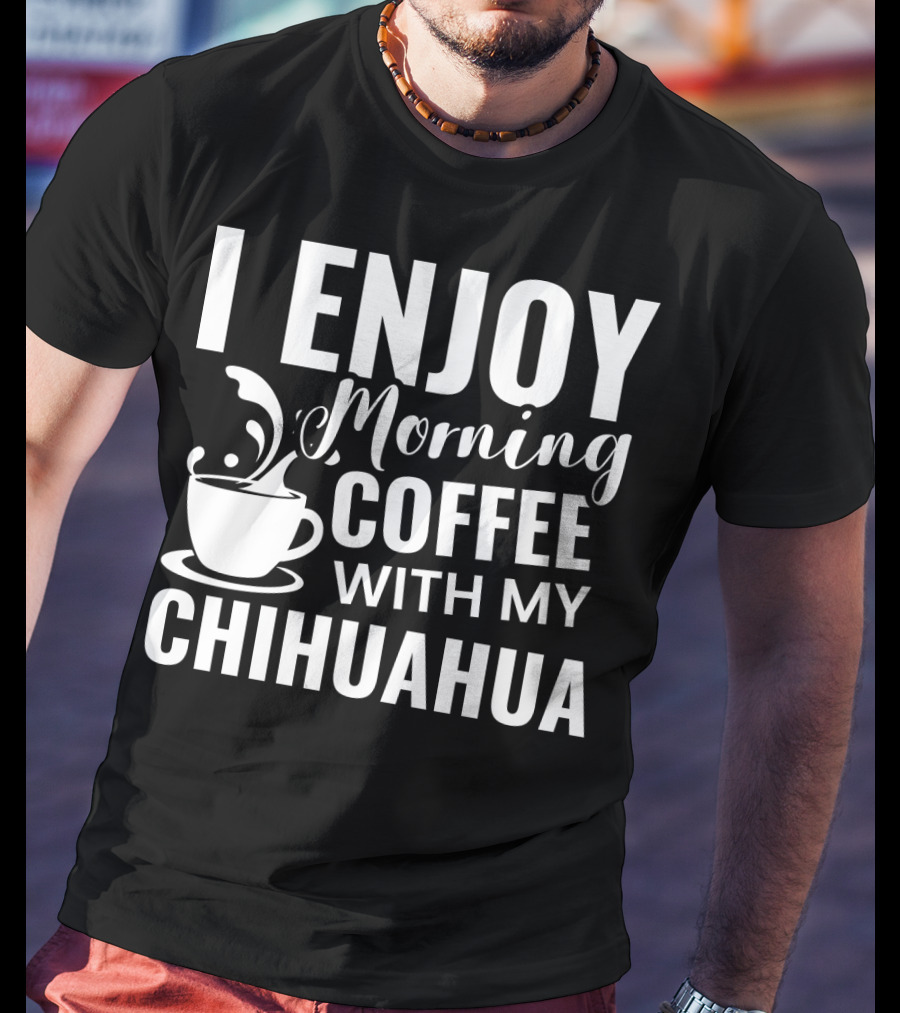 I Enjoy Morning Coffee With My Chihuahua T-Shirt