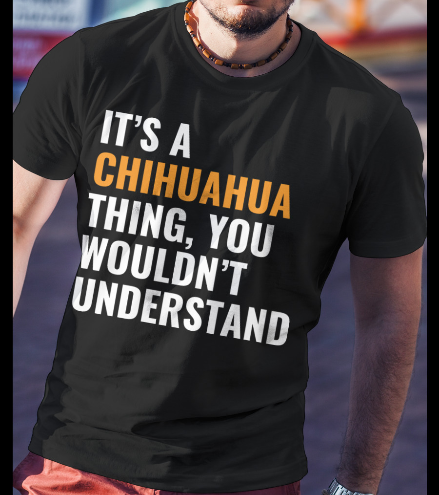 It's A Chihuahua Thing, You Wouldn't Understand T-Shirt