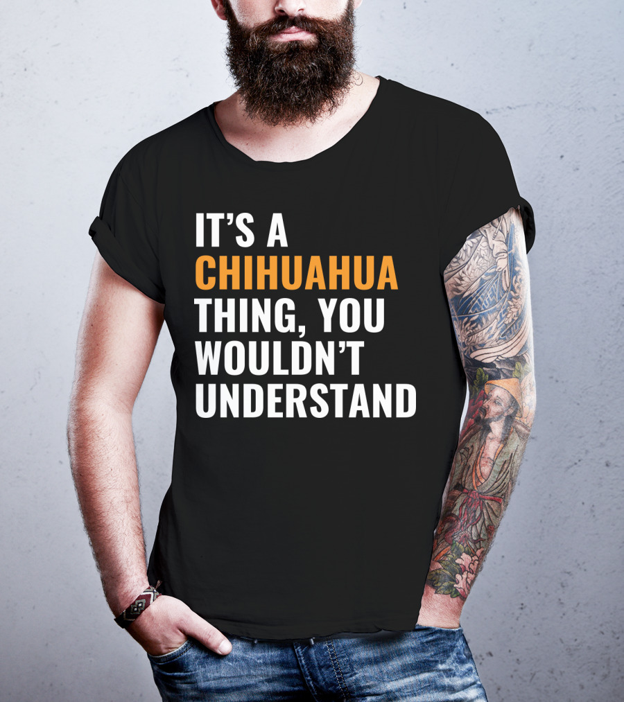 It's A Chihuahua Thing, You Wouldn't Understand T-Shirt