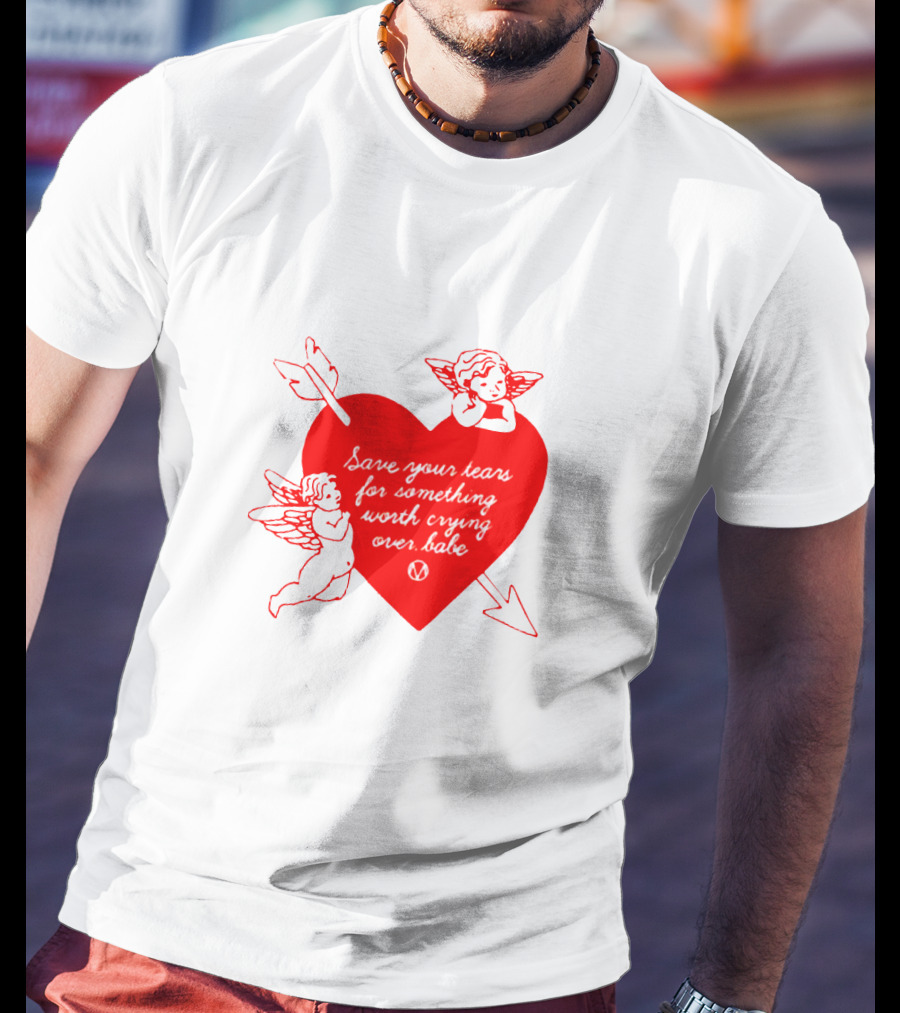 Save Your Tears For Something Worth Crying Over Babe Heart And Cherubs T-Shirt