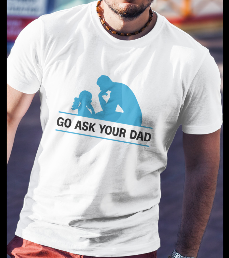 GO ASK YOUR DAD Thinking Pose T-Shirt