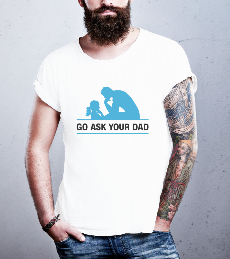 GO ASK YOUR DAD Thinking Pose T-Shirt