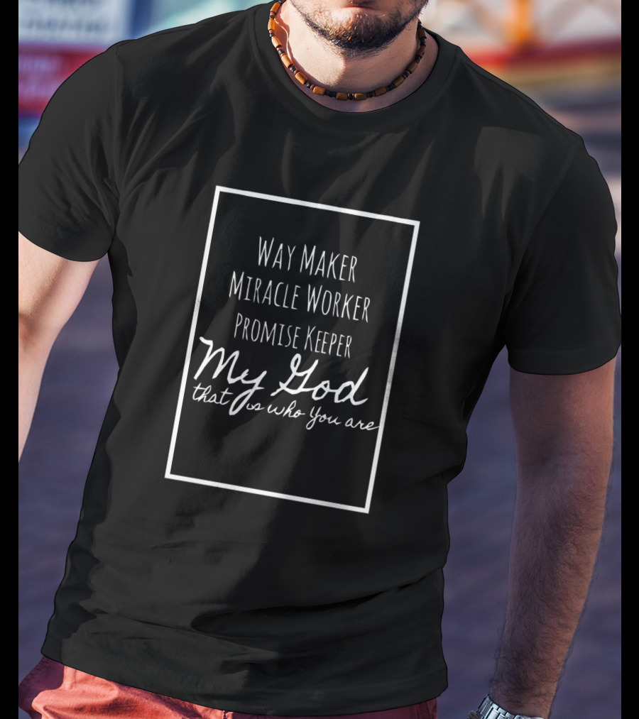 Way Maker Miracle Worker Promise Keeper My God That Is Who You Are T-Shirt