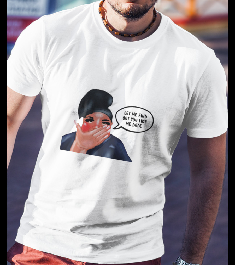 AdamRayOkay Merch Let Me Find Out You Like Me Dude T-Shirt