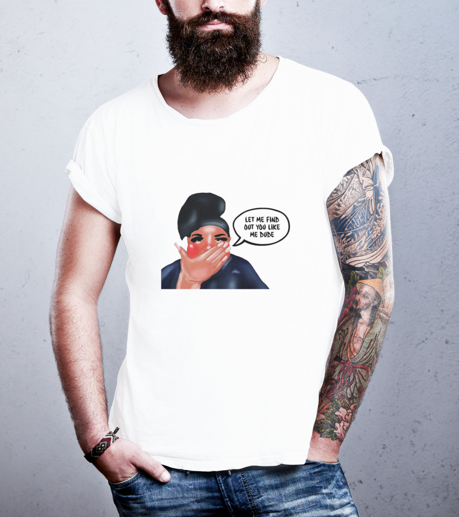 AdamRayOkay Merch Let Me Find Out You Like Me Dude T-Shirt