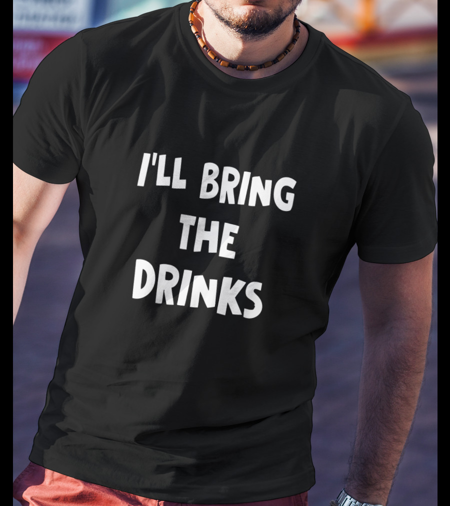 I'll Bring The Drinks T-Shirt