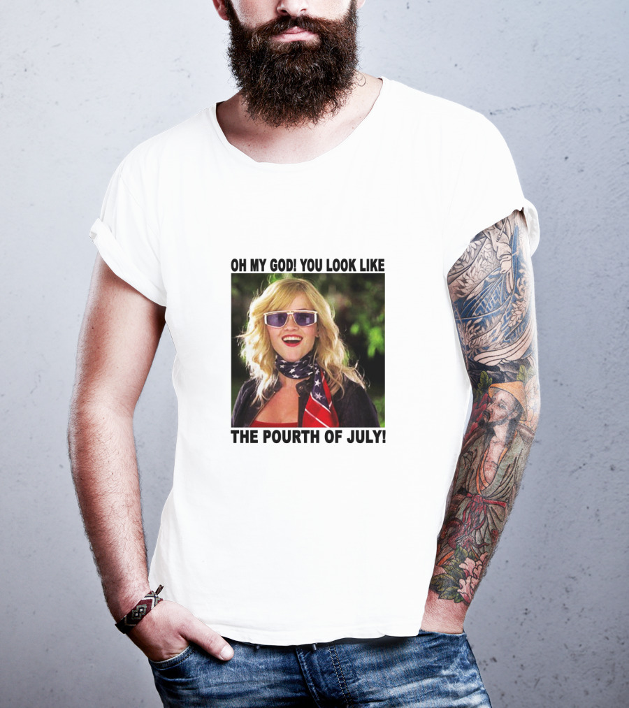 OH My God You Look Like The Pourth Of July T-Shirt