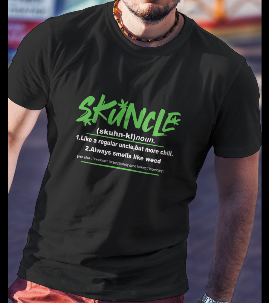 SKUNCLE Like A Regular Uncle But More Chill Always Smells Like Weed Awesome Exceptionally Good Looking Legendary T-Shirt