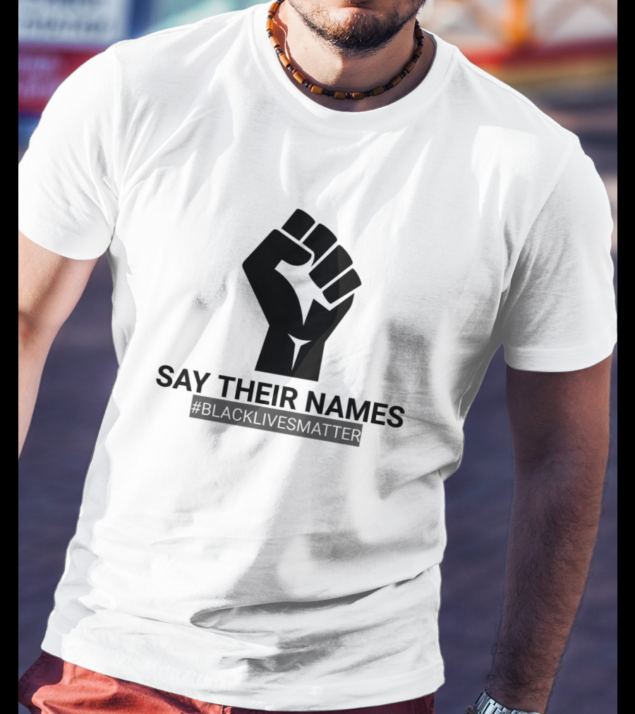 SAY THEIR NAMES #BLACKLIVESMATTER Fist T-Shirt