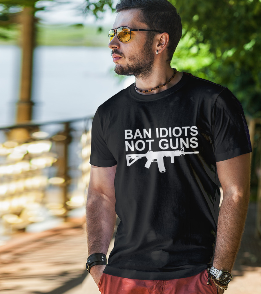 BAN IDIOTS NOT GUNS Rifle T-Shirt