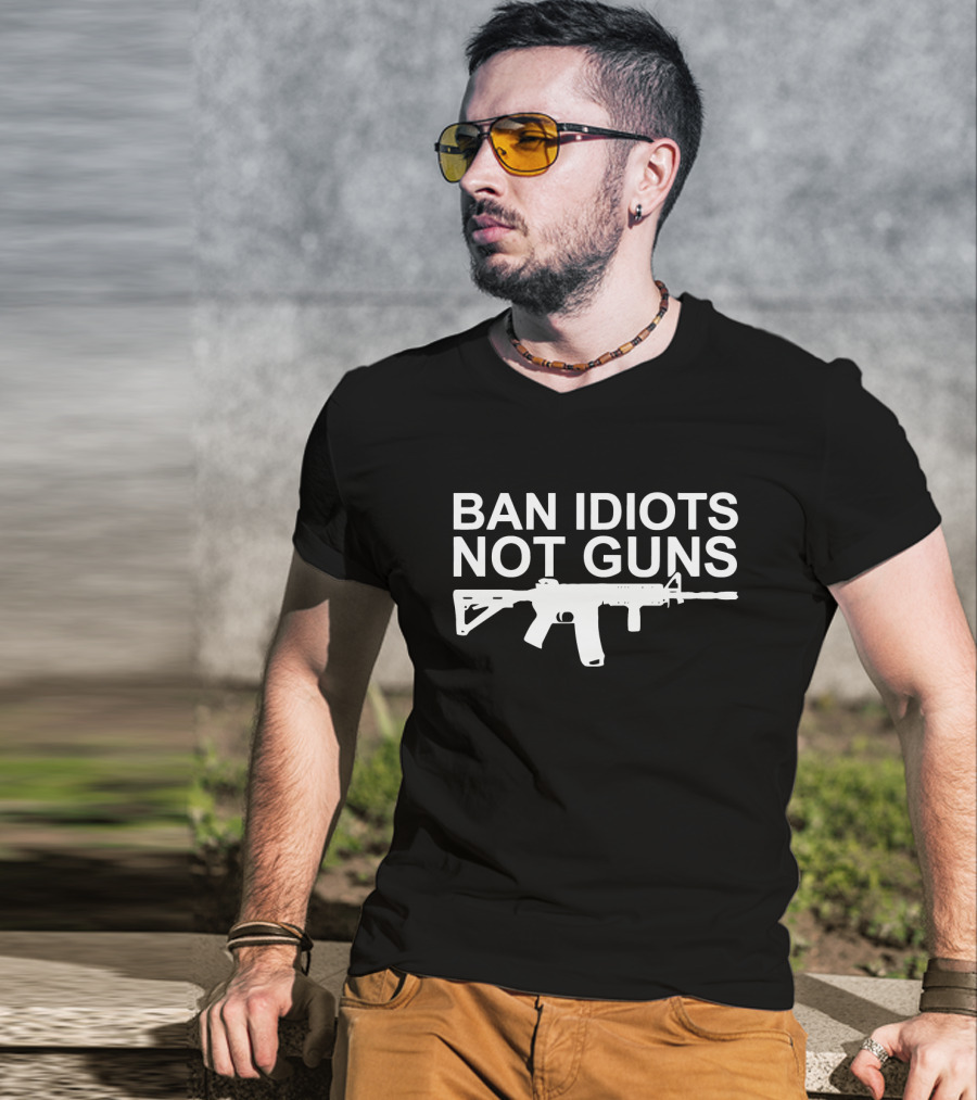 BAN IDIOTS NOT GUNS Rifle T-Shirt