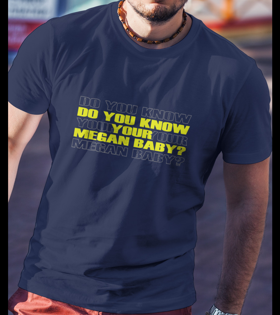 Do You Know Your Megan Baby? T-Shirt