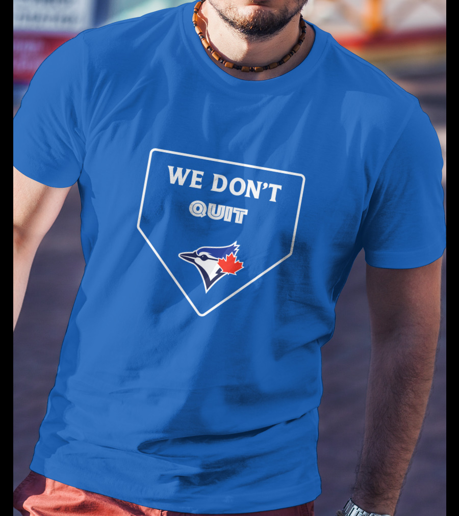 We Don't Quit Blue Jays Canadian Baseball Spirit T-Shirt