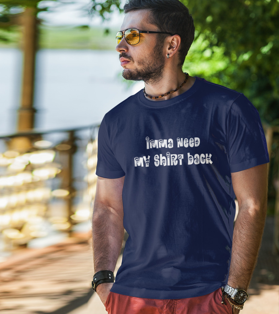 Imma Need My Shirt Back T-Shirt