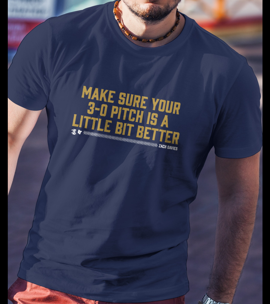 Make Sure Your 3-0 Pitch Is A Little Bit Better Zach Davies T-Shirt