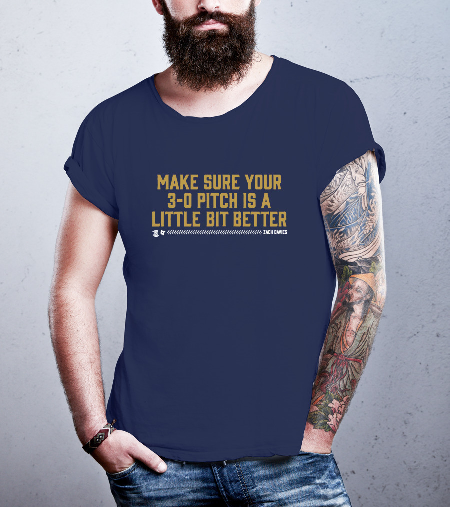 Make Sure Your 3-0 Pitch Is A Little Bit Better Zach Davies T-Shirt