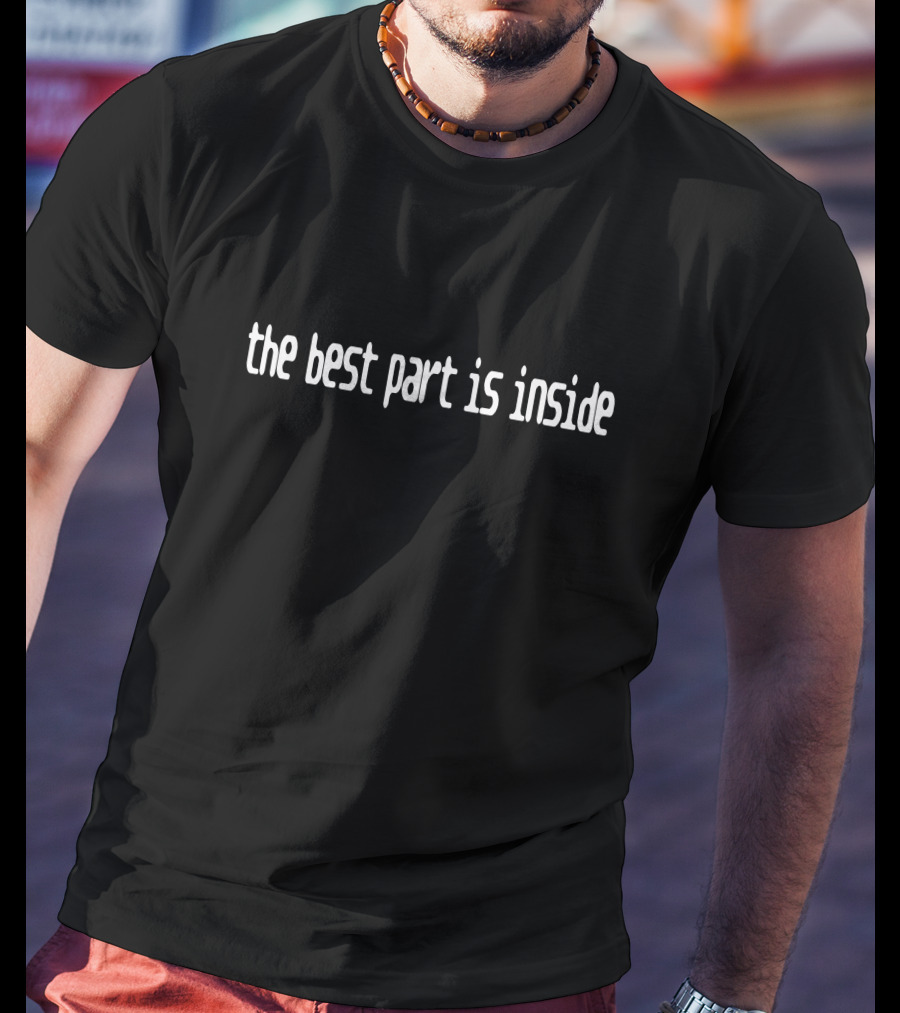 The Best Part Is Inside T-Shirt