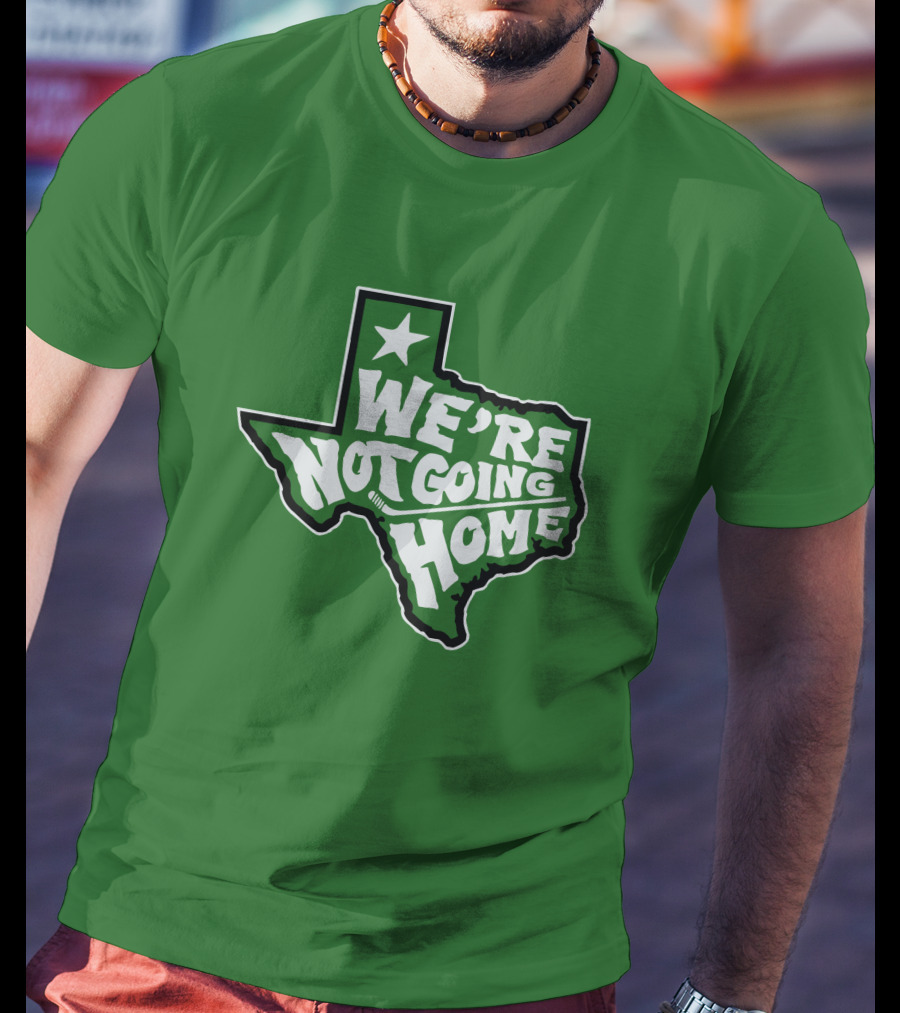 We're Not Going Home Texas Star Green T-Shirt