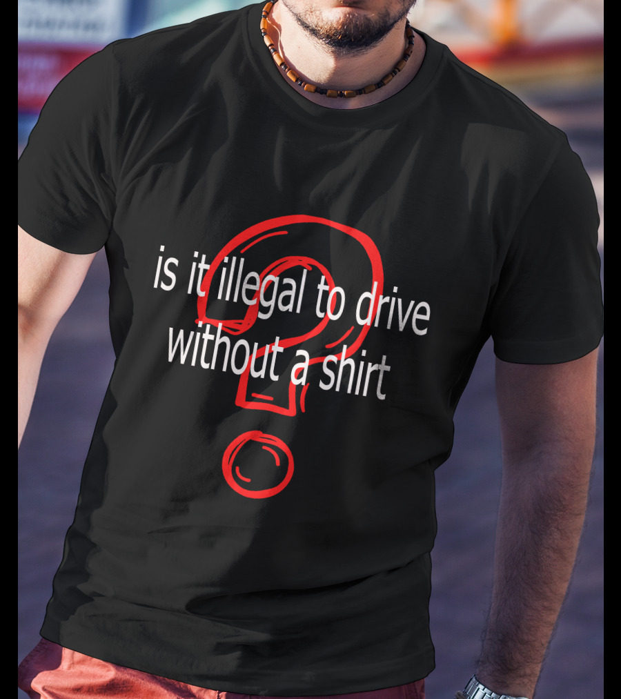Is It Illegal To Drive Without A T-Shirt