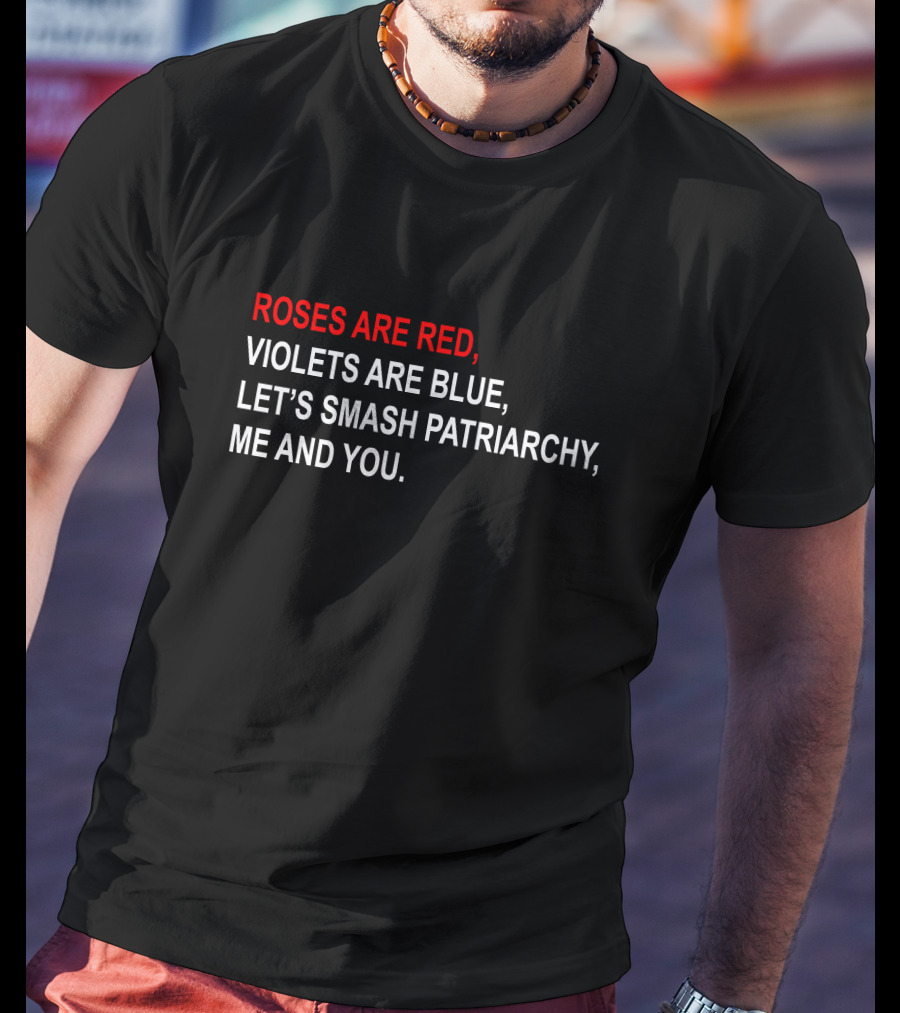 Roses Are Red, Violets Are Blue, Let's Smash Patriarchy, ME And You T-Shirt