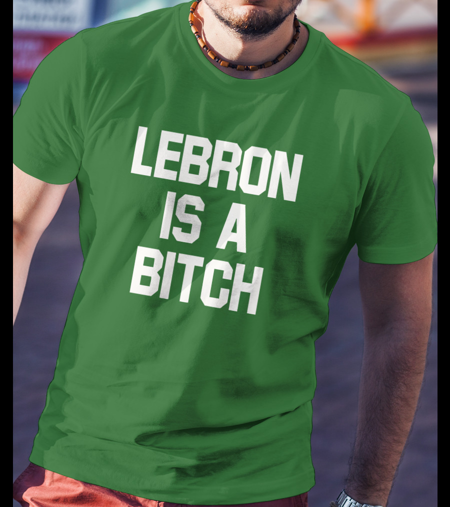 Lebron Is A Bitch T-Shirt