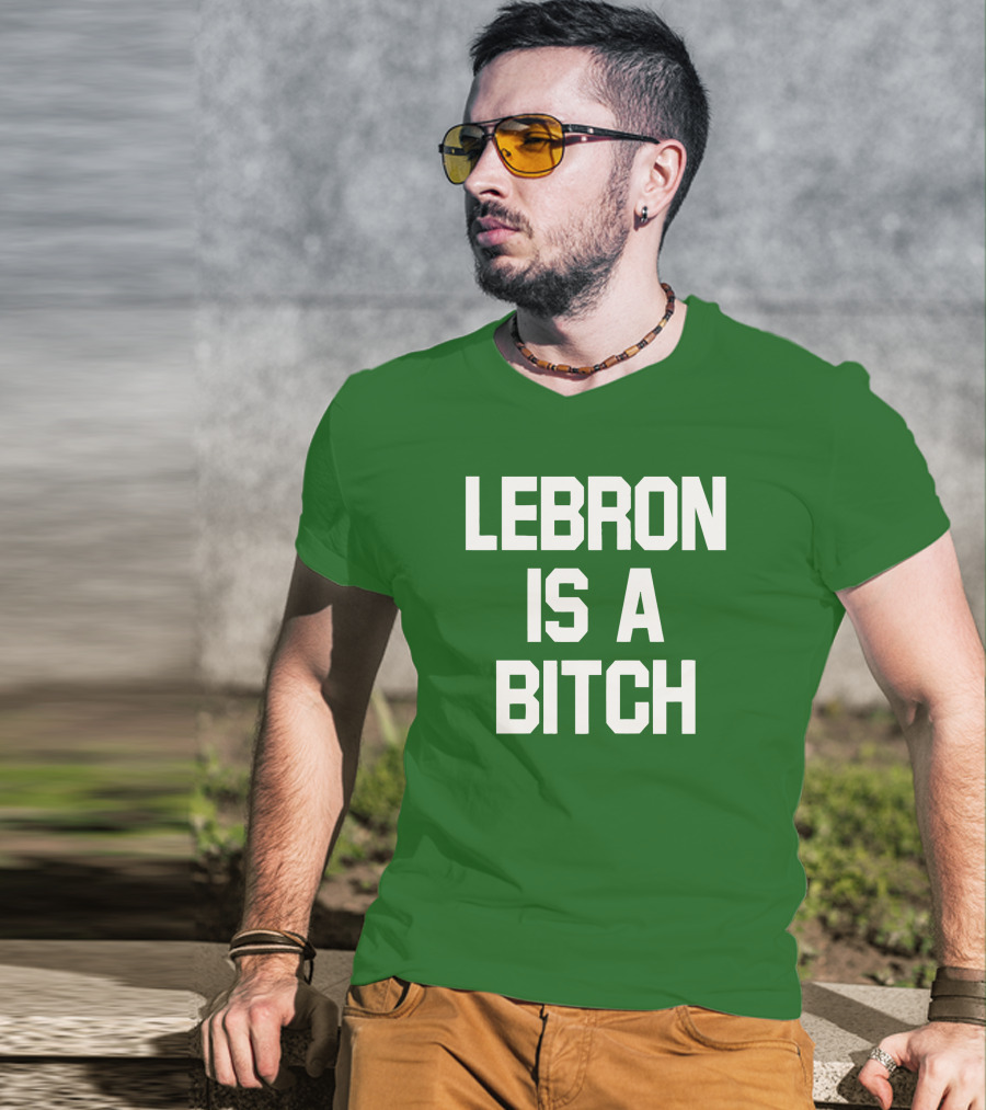 Lebron Is A Bitch T-Shirt
