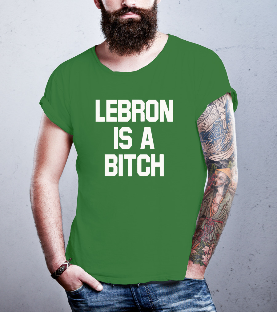 Lebron Is A Bitch T-Shirt