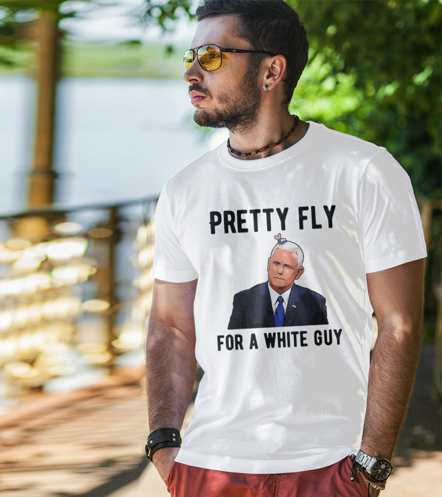 Pretty Fly For A White Guy Pence With Fly On Head T-Shirt