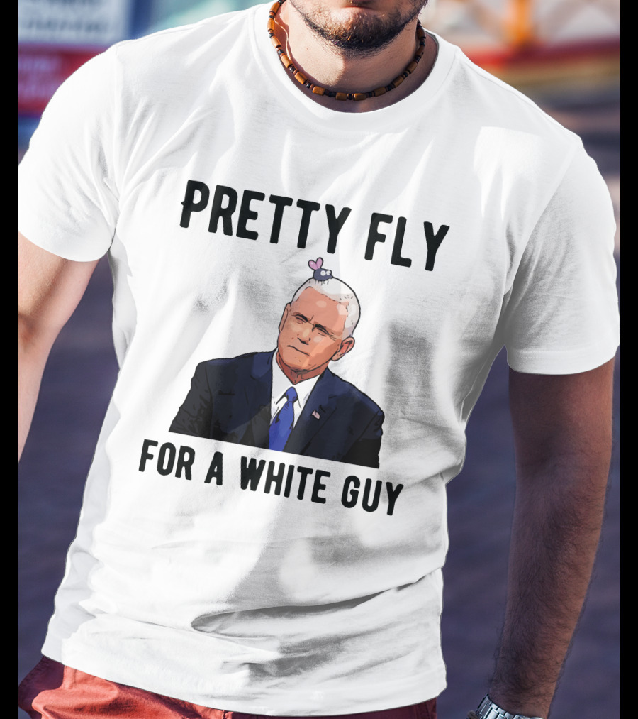 Pretty Fly For A White Guy Pence With Fly On Head T-Shirt