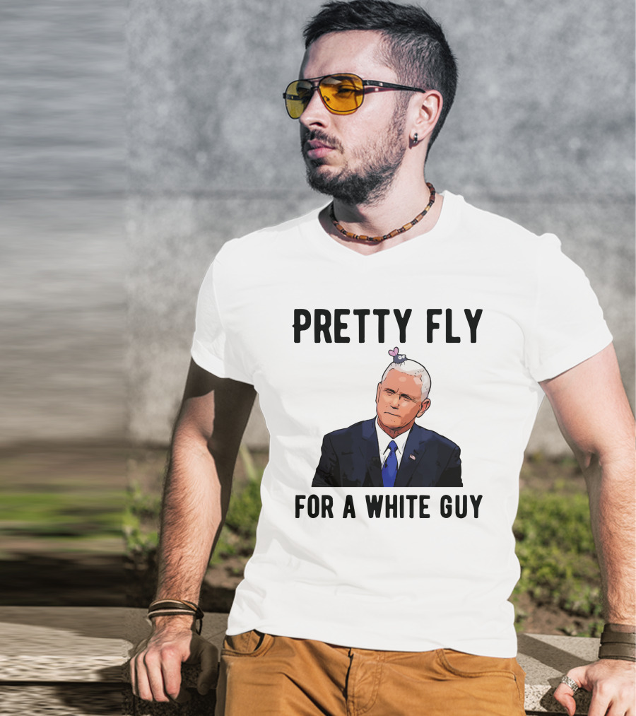 Pretty Fly For A White Guy Pence With Fly On Head T-Shirt