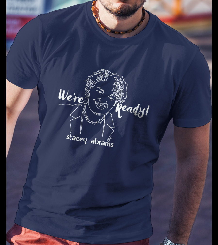 We're Ready Stacey Abrams T-Shirt