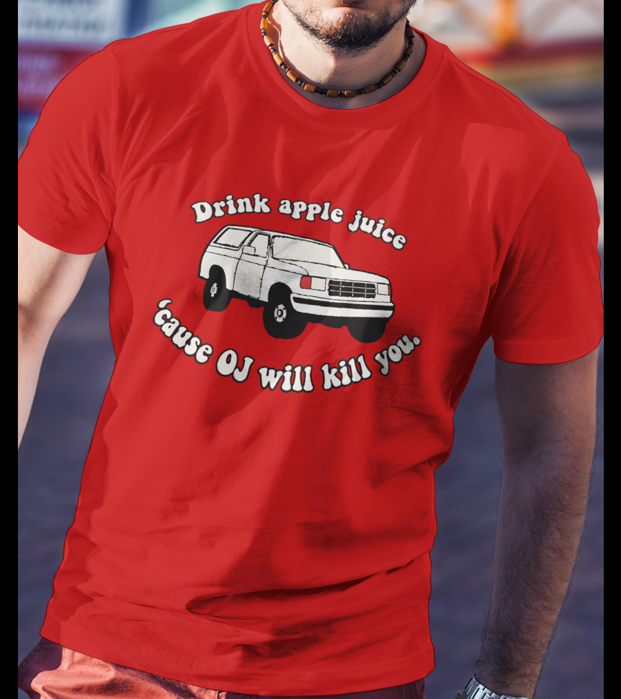 Drink Apple Juice 'Cause OJ Will Kill You Car T-Shirt
