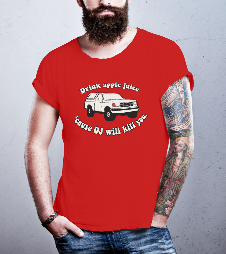 Drink Apple Juice 'Cause OJ Will Kill You Car T-Shirt