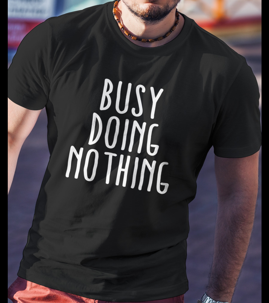 Busy Doing Nothing Casual Lifestyle Mantra T-Shirt