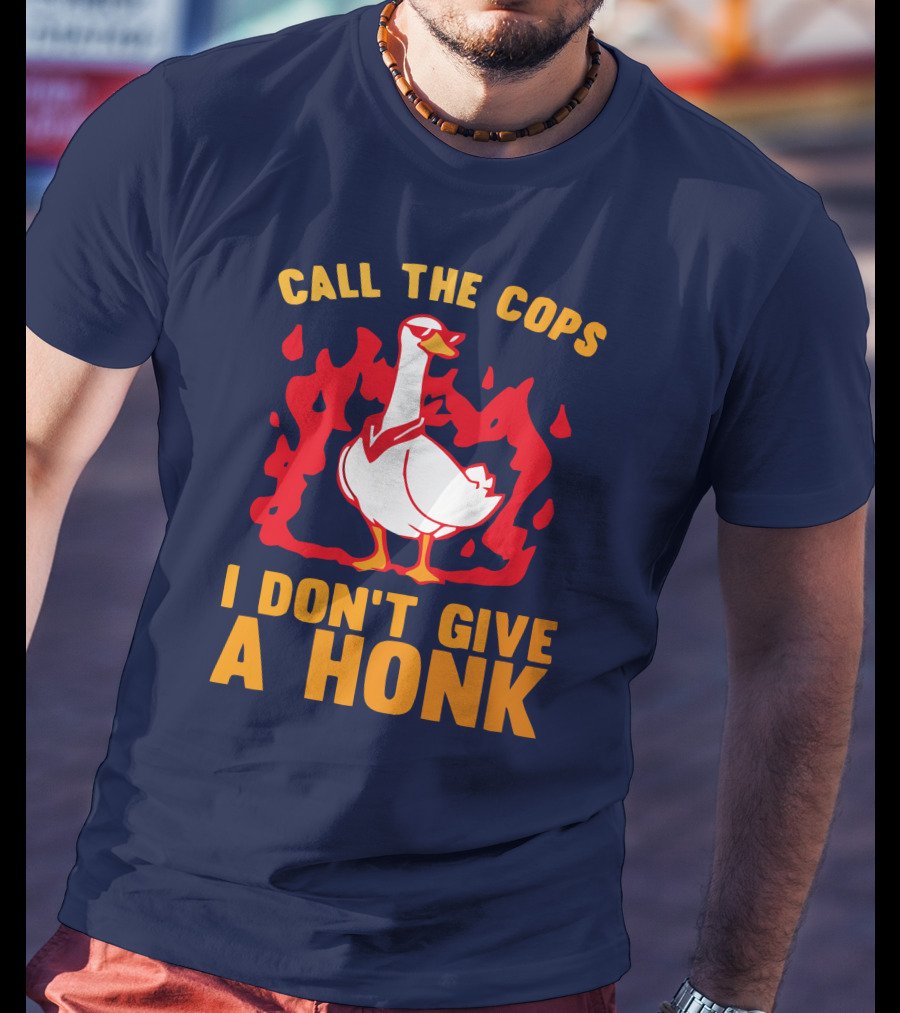 Call The Cops I Don't Give A Honk Goose In Flames T-Shirt