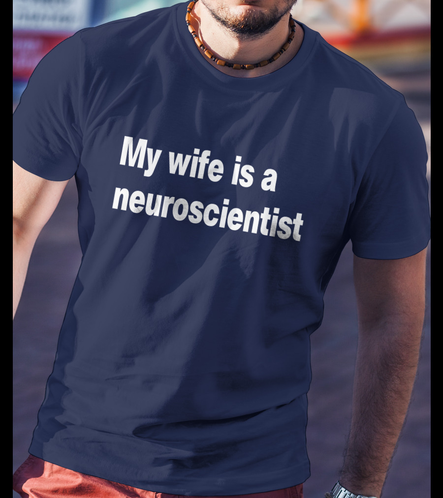 My Wife Is A Neuroscientist T-Shirt