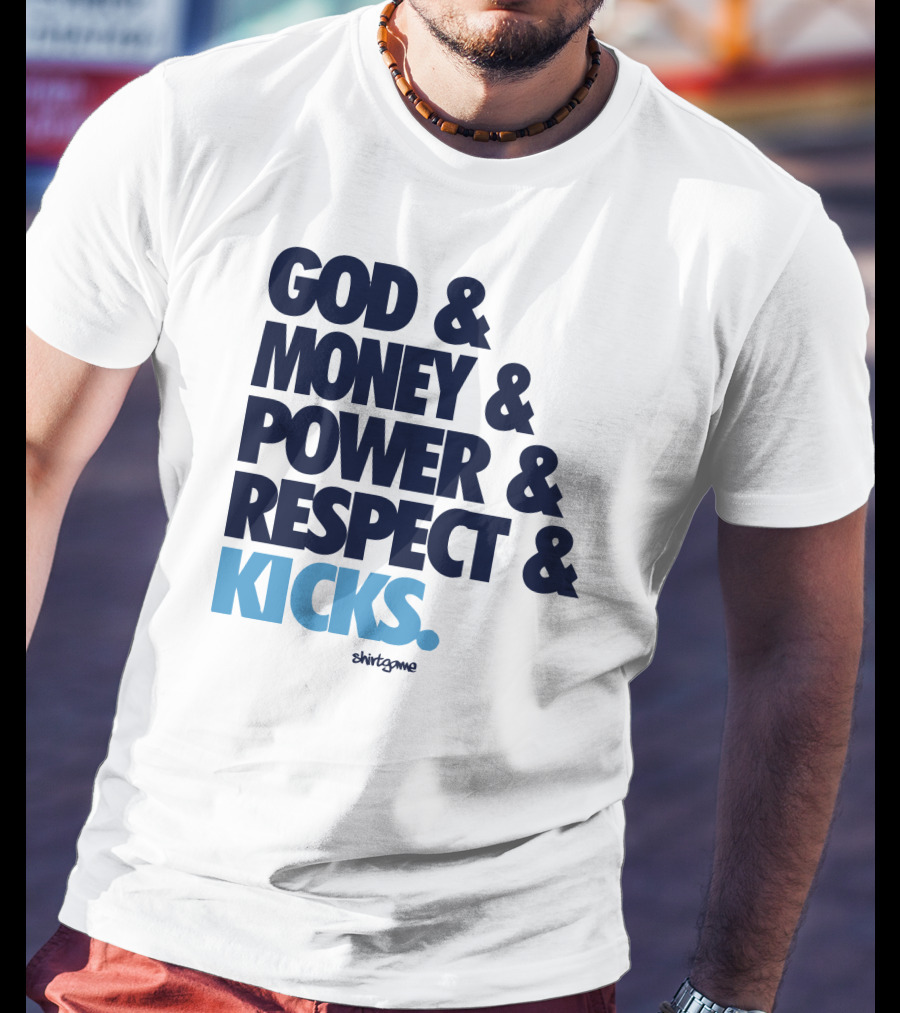 God Money Power Respect Kicks Bold Statement By Shirtgame T-Shirt